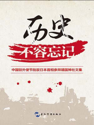cover image of 历史不容忘记：中国驻外使节批驳日本首相参拜靖国神社文集 (The History Shall Never Be Forgotten - Chinese Diplomats Refuting Japan